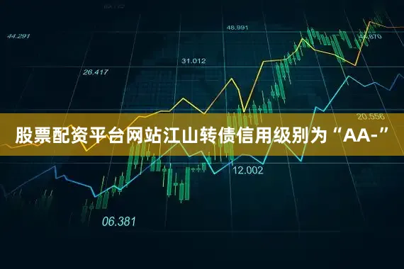 股票配资平台网站江山转债信用级别为“AA-”