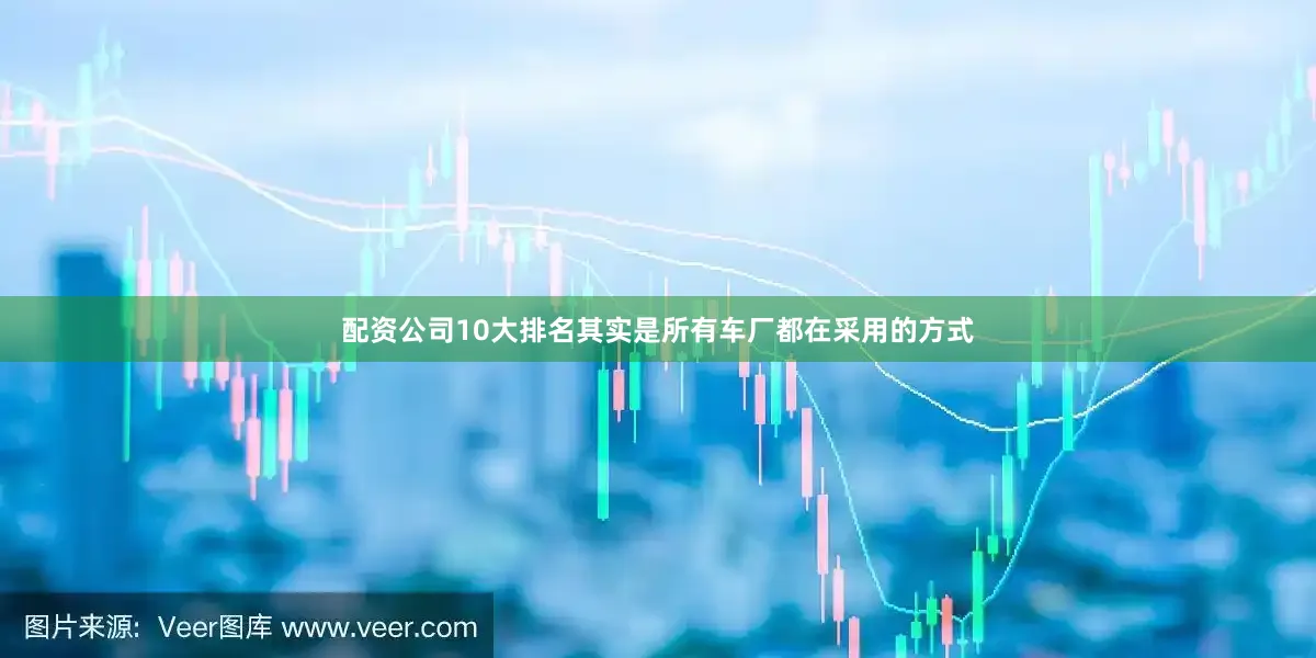配资公司10大排名其实是所有车厂都在采用的方式